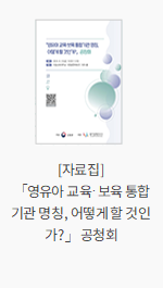 [자료집] 「영유아 교육·보육 통합기관 명칭, 어떻게 할 것인가?」 공청회