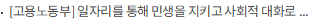 [고용노동부] 일자리를 통해 민생을 지키고 사회적 대화로 노동시장의 미래를 준비하겠습니다.