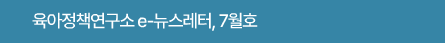육아정책연구소 e-뉴스레터, 7월호