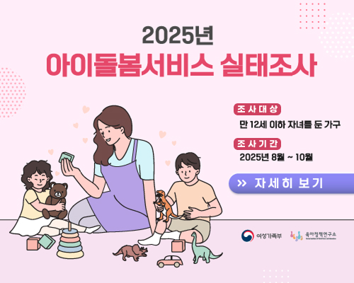 2025년 아이돌봄서비스 실태조사, 조사대상 만 12세 이하 자녀를 둔 가구, 조사기간 2025년 8월 ~ 10월, 자세히 보기, 여성가족부 육아정책연구소